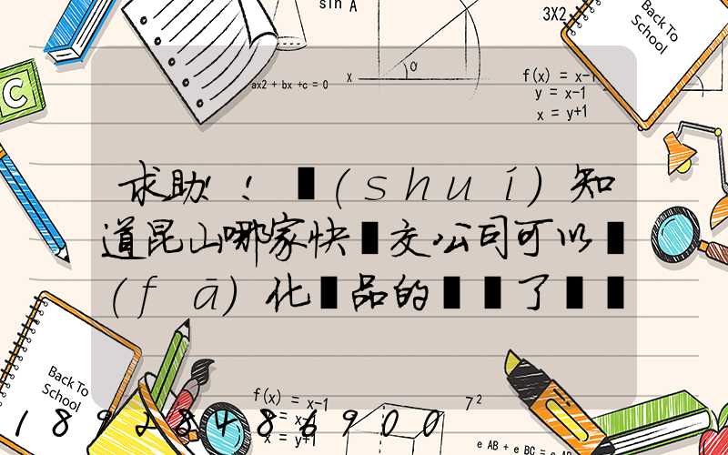 求助!!誰(shuí)知道昆山哪家快遞交公司可以發(fā)化妝品的謝謝了。